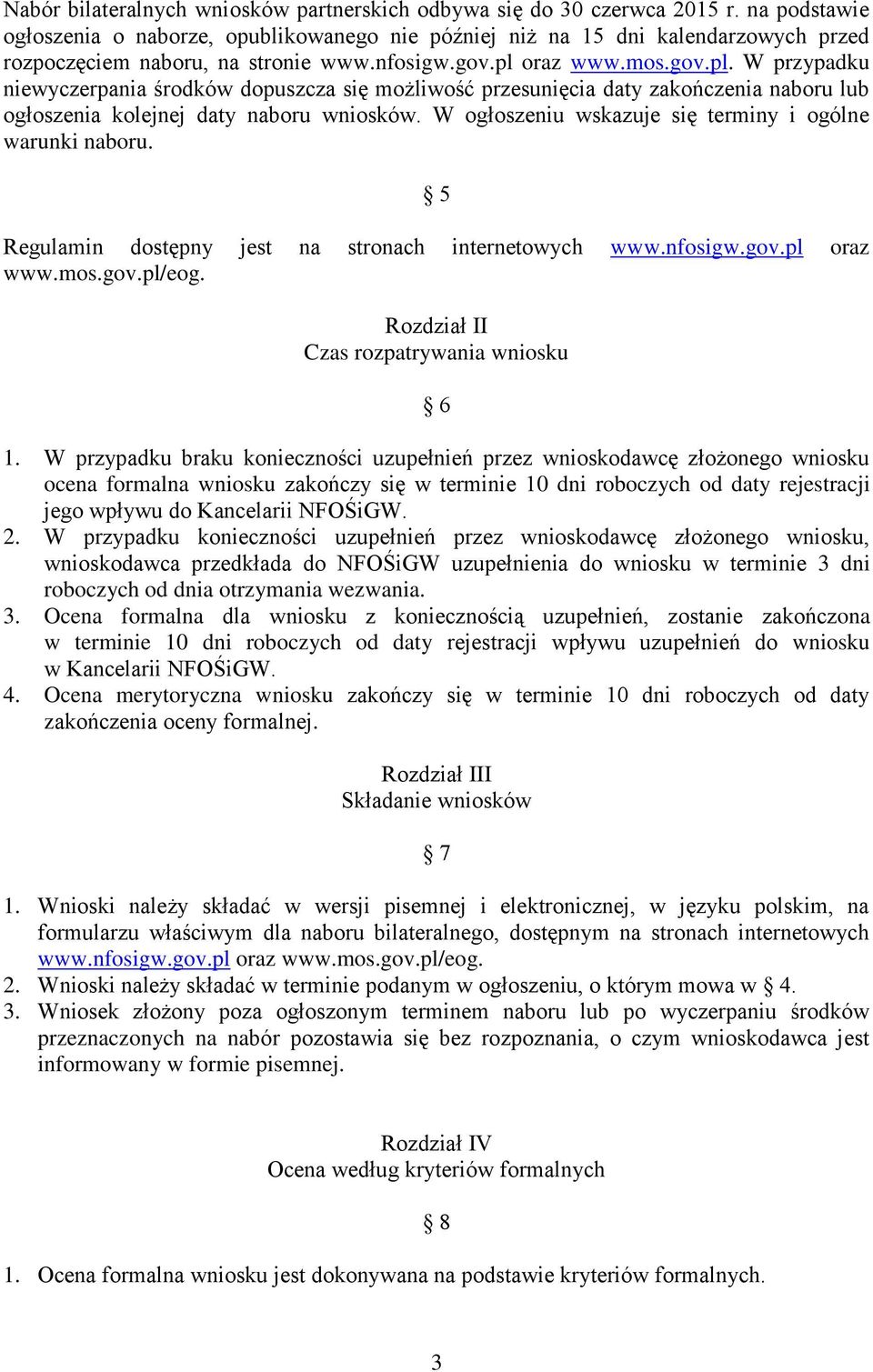 oraz www.mos.gov.pl. W przypadku niewyczerpania środków dopuszcza się możliwość przesunięcia daty zakończenia naboru lub ogłoszenia kolejnej daty naboru wniosków.