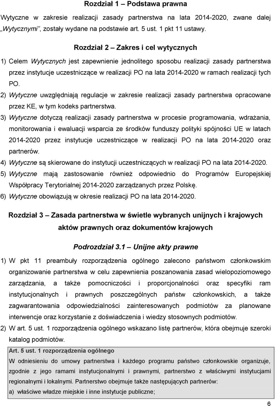 realizacji tych PO. 2) Wytyczne uwzględniają regulacje w zakresie realizacji zasady partnerstwa opracowane przez KE, w tym kodeks partnerstwa.