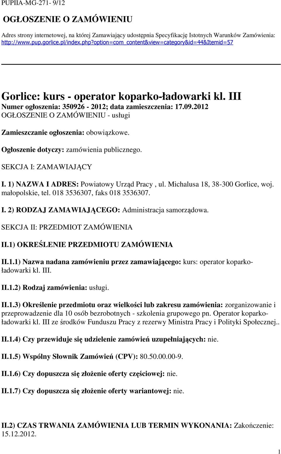 Ogłoszenie dotyczy: zamówienia publicznego. SEKCJA I: ZAMAWIAJĄCY I. 1) NAZWA I ADRES: Powiatowy Urząd Pracy, ul. Michalusa 18, 38-300 Gorlice, woj. małopolskie, tel. 018 3536307, faks 018 3536307. I. 2) RODZAJ ZAMAWIAJĄCEGO: Administracja samorządowa.