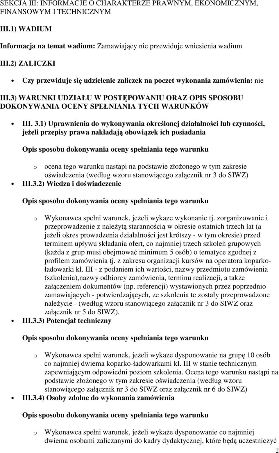 1) Uprawnienia do wykonywania określonej działalności lub czynności, jeżeli przepisy prawa nakładają obowiązek ich posiadania o ocena tego warunku nastąpi na podstawie złożonego w tym zakresie