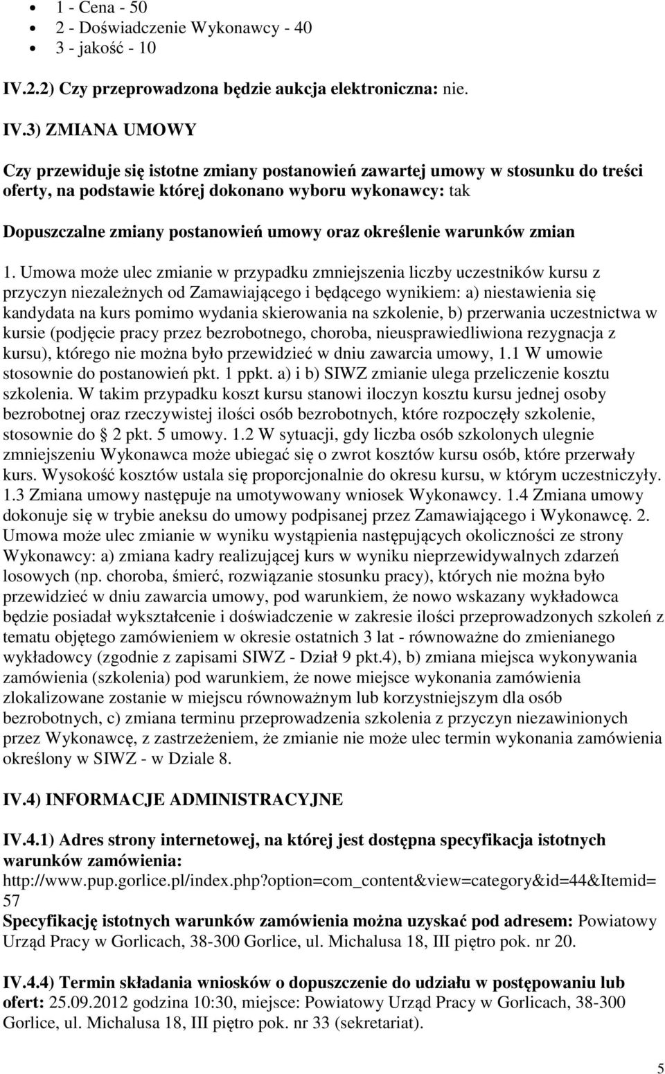 3) ZMIANA UMOWY Czy przewiduje się istotne zmiany postanowień zawartej umowy w stosunku do treści oferty, na podstawie której dokonano wyboru wykonawcy: tak Dopuszczalne zmiany postanowień umowy oraz