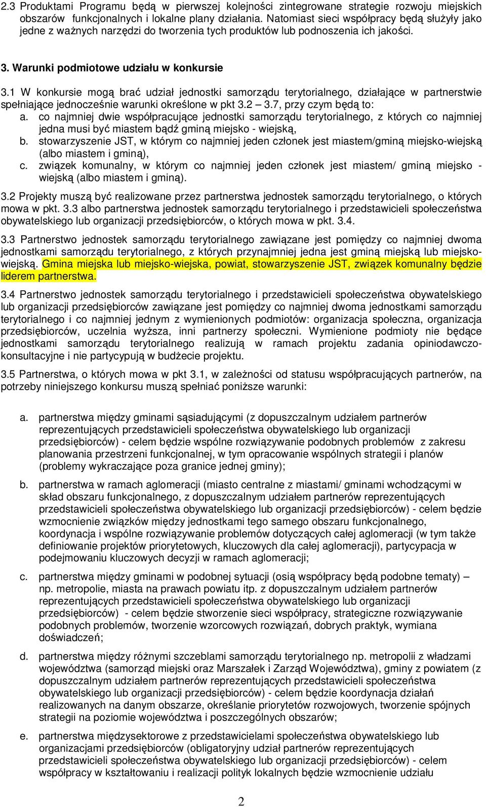 1 W konkursie mogą brać udział jednostki samorządu terytorialnego, działające w partnerstwie spełniające jednocześnie warunki określone w pkt 3.2 3.7, przy czym będą to: a.