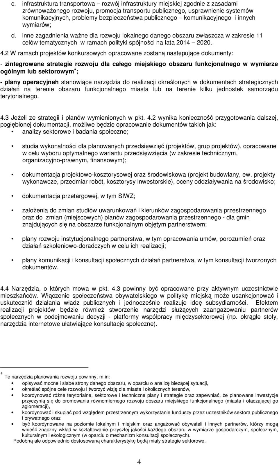 inne zagadnienia ważne dla rozwoju lokalnego danego obszaru zwłaszcza w zakresie 11 celów tematycznych w ramach polityki spójności na lata 2014 2020. 4.