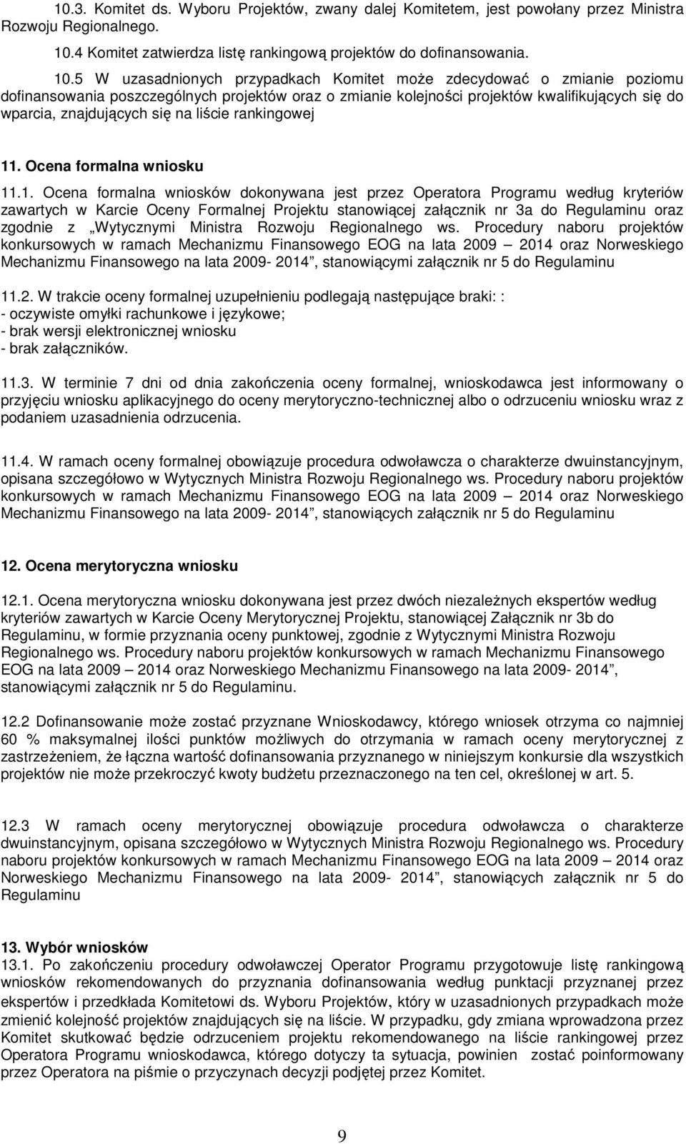 5 W uzasadnionych przypadkach Komitet może zdecydować o zmianie poziomu dofinansowania poszczególnych projektów oraz o zmianie kolejności projektów kwalifikujących się do wparcia, znajdujących się na