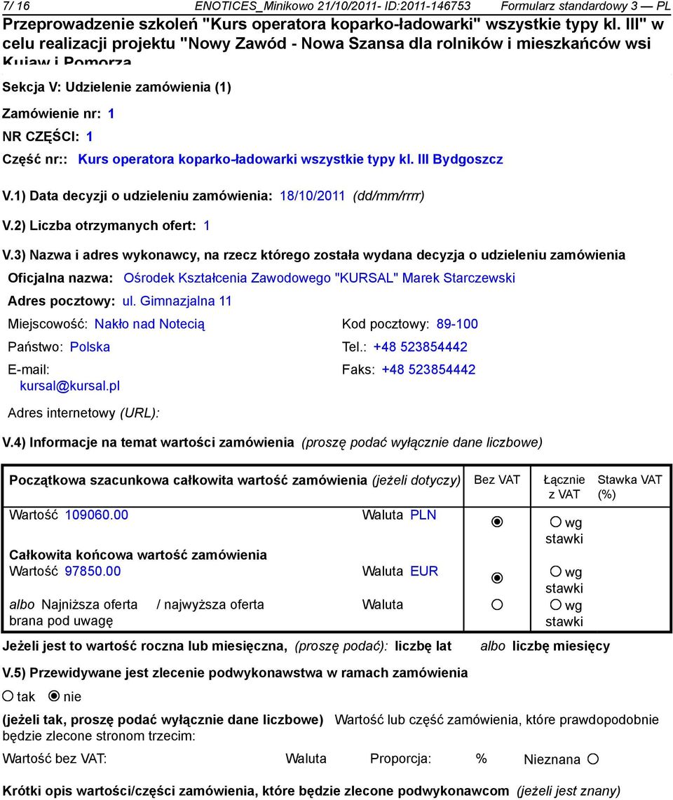 3) Nazwa i adres wykonawcy, na rzecz którego została wydana decyzja o udzieleniu zamówienia Oficjalna nazwa: Ośrodek Kształcenia Zawodowego "KURSAL" Marek Starczewski Adres pocztowy: ul.