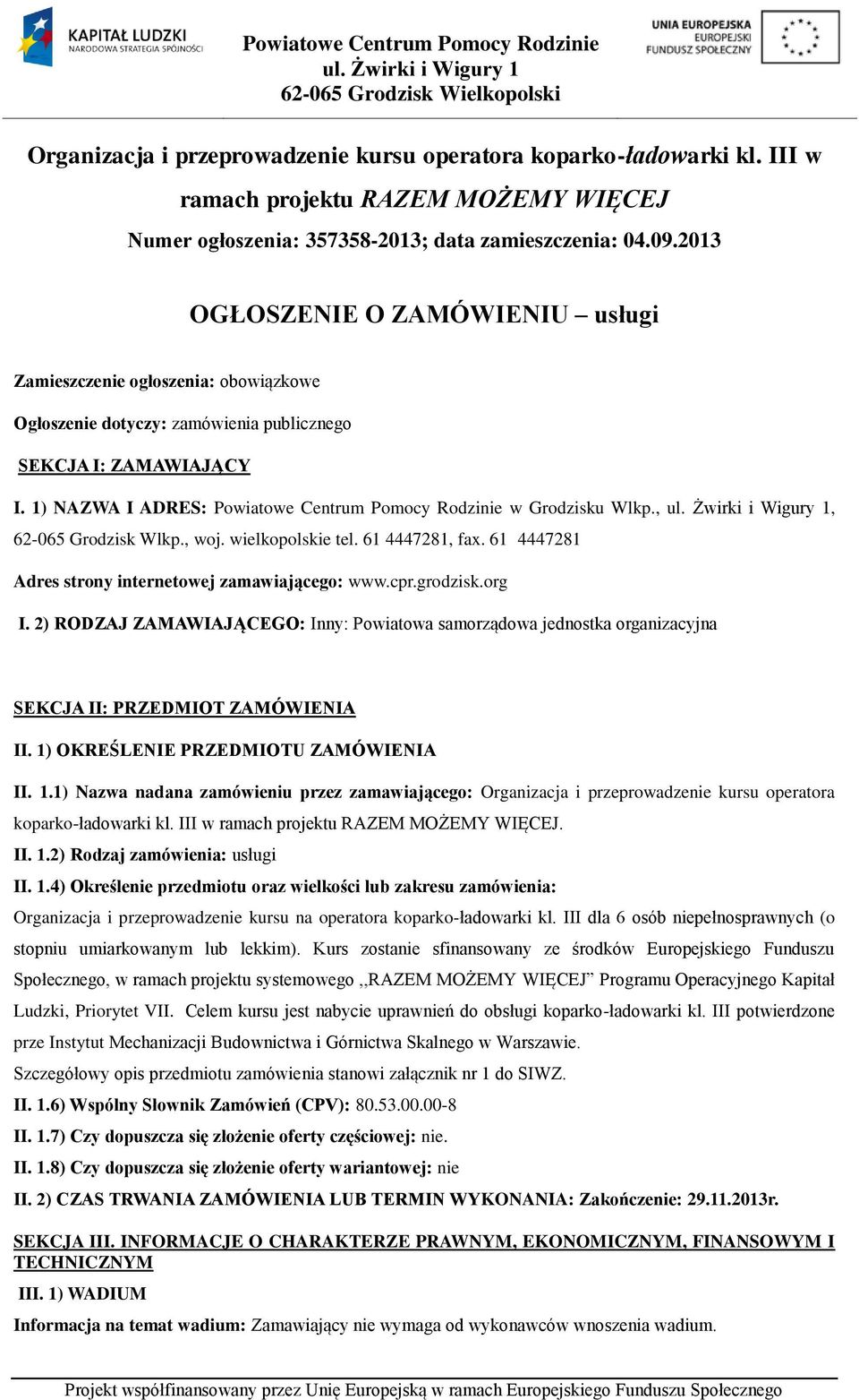 1) NAZWA I ADRES: Powiatowe Centrum Pomocy Rodzinie w Grodzisku Wlkp.,, 62-065 Grodzisk Wlkp., woj. wielkopolskie tel. 61 4447281, fax. 61 4447281 Adres strony internetowej zamawiającego: www.cpr.