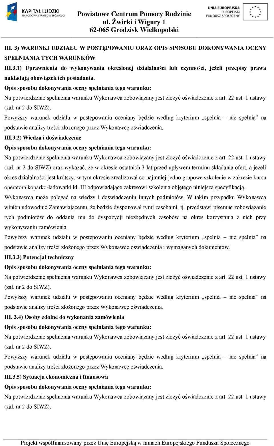 nr 2 do SIWZ) oraz wykazać, że w okresie ostatnich 3 lat przed upływem terminu składania ofert, a jeżeli okres działalności jest krótszy, w tym okresie zrealizował co najmniej jedno grupowe szkolenie