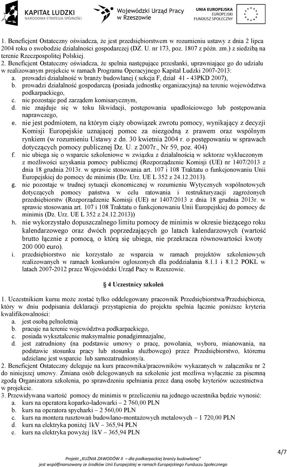 Beneficjent Ostateczny oświadcza, że spełnia następujące przesłanki, uprawniające go do udziału w realizowanym projekcie w ramach Programu Operacyjnego Kapitał Ludzki 2007-2013: a.