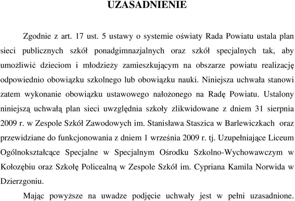 realizację odpowiednio obowiązku szkolnego lub obowiązku nauki. Niniejsza uchwała stanowi zatem wykonanie obowiązku ustawowego nałożonego na Radę Powiatu.