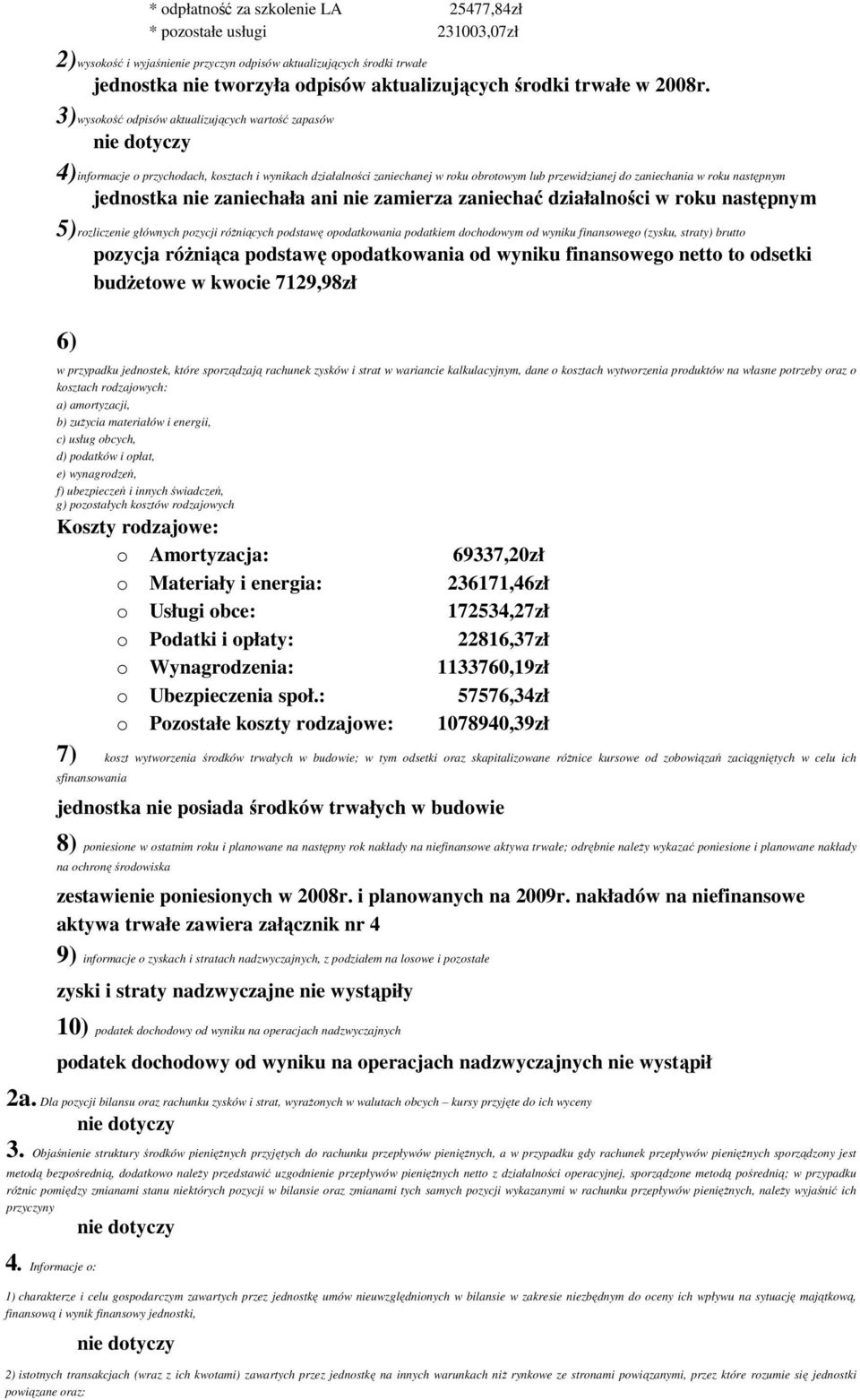 3) wysokość odpisów aktualizujących wartość zapasów 4) informacje o przychodach, kosztach i wynikach działalności zaniechanej w roku obrotowym lub przewidzianej do zaniechania w roku następnym