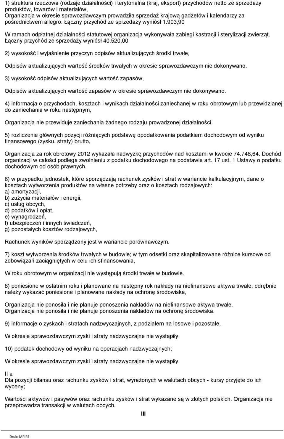 903,90 W ramach odpłatnej działalności statutowej organizacja wykonywała zabiegi kastracji i sterylizacji zwierząt. Łączny przychód ze sprzedaży wyniósł 40.