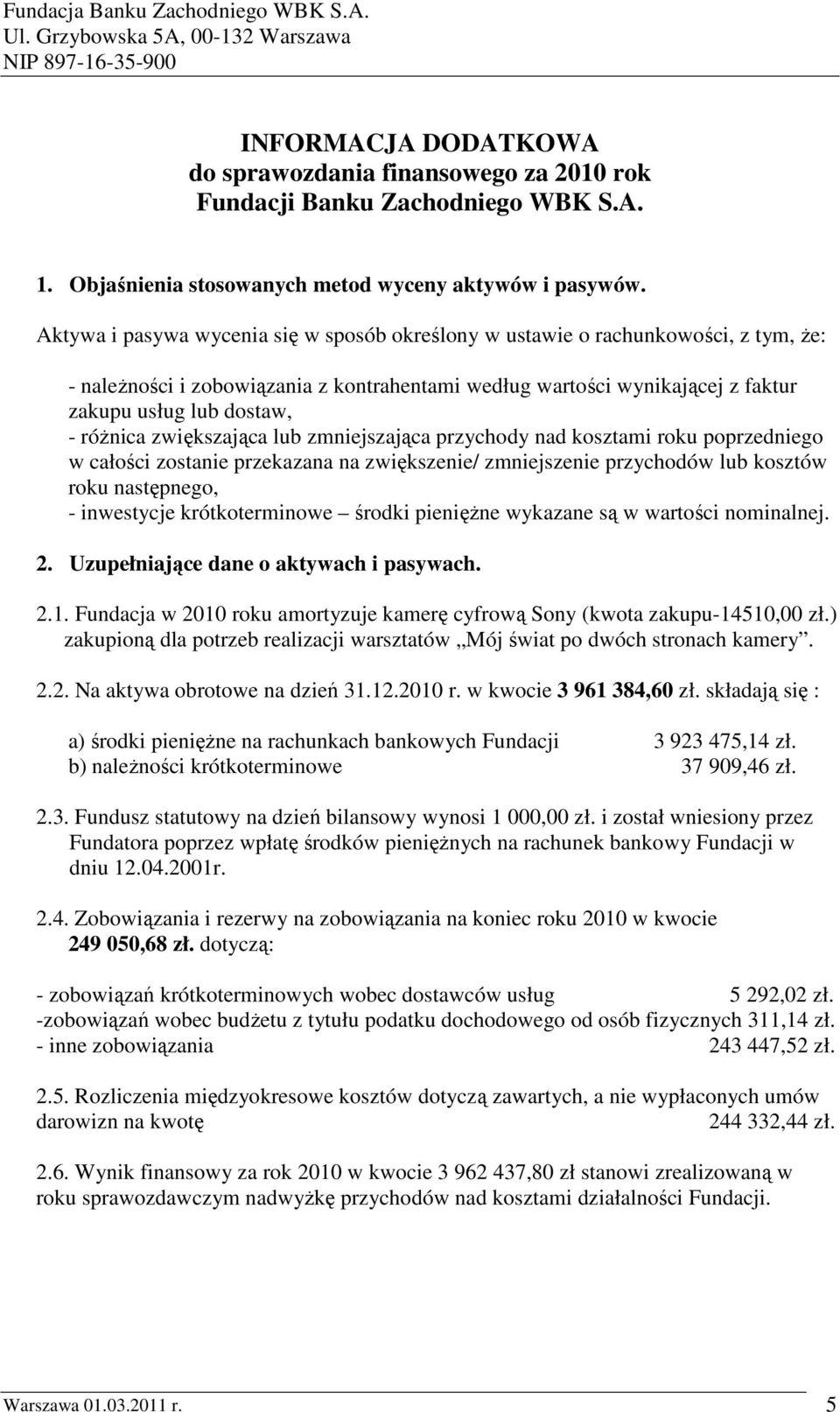 róŝnica zwiększająca lub zmniejszająca przychody nad kosztami roku poprzedniego w całości zostanie przekazana na zwiększenie/ zmniejszenie przychodów lub kosztów roku następnego, - inwestycje