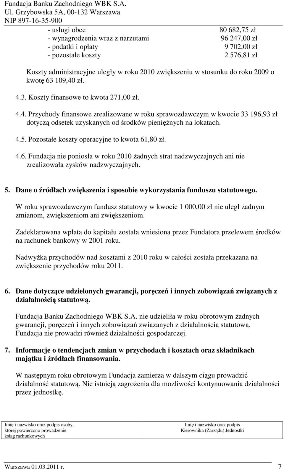 4.5. Pozostałe koszty operacyjne to kwota 61,80 zł. 4.6. Fundacja nie poniosła w roku 2010 Ŝadnych strat nadzwyczajnych ani nie zrealizowała zysków nadzwyczajnych. 5.