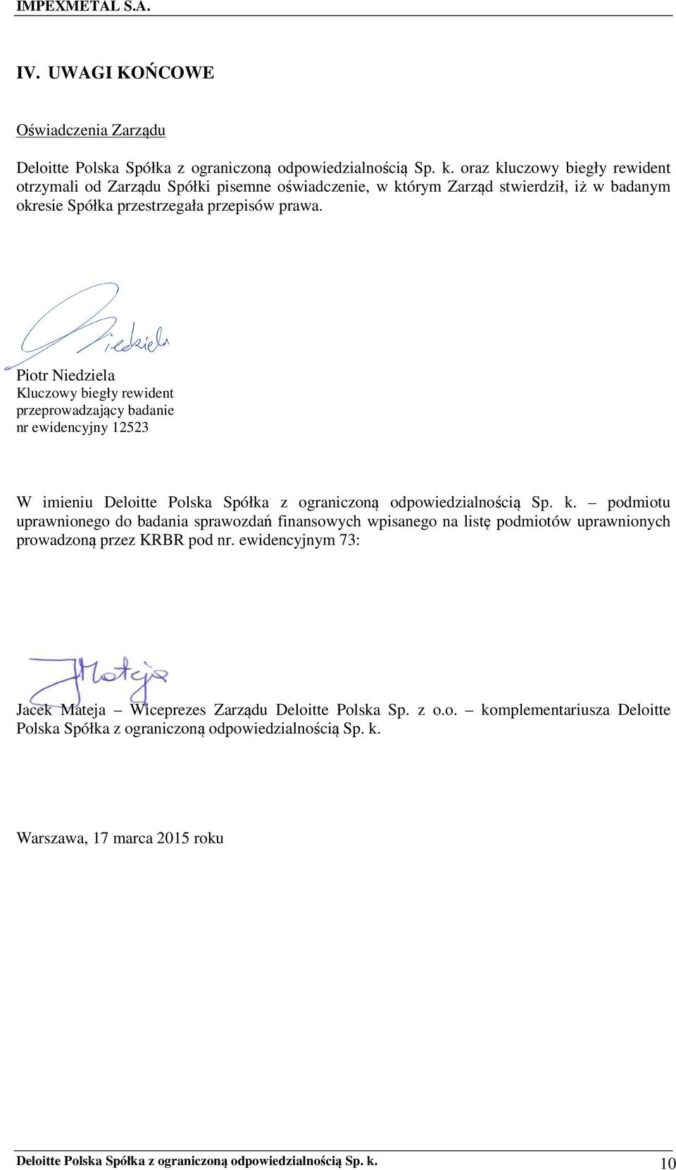 Piotr Niedziela Kluczowy biegły rewident przeprowadzający badanie nr ewidencyjny 12523 W imieniu Deloitte Polska Spółka z ograniczoną odpowiedzialnością Sp. k.