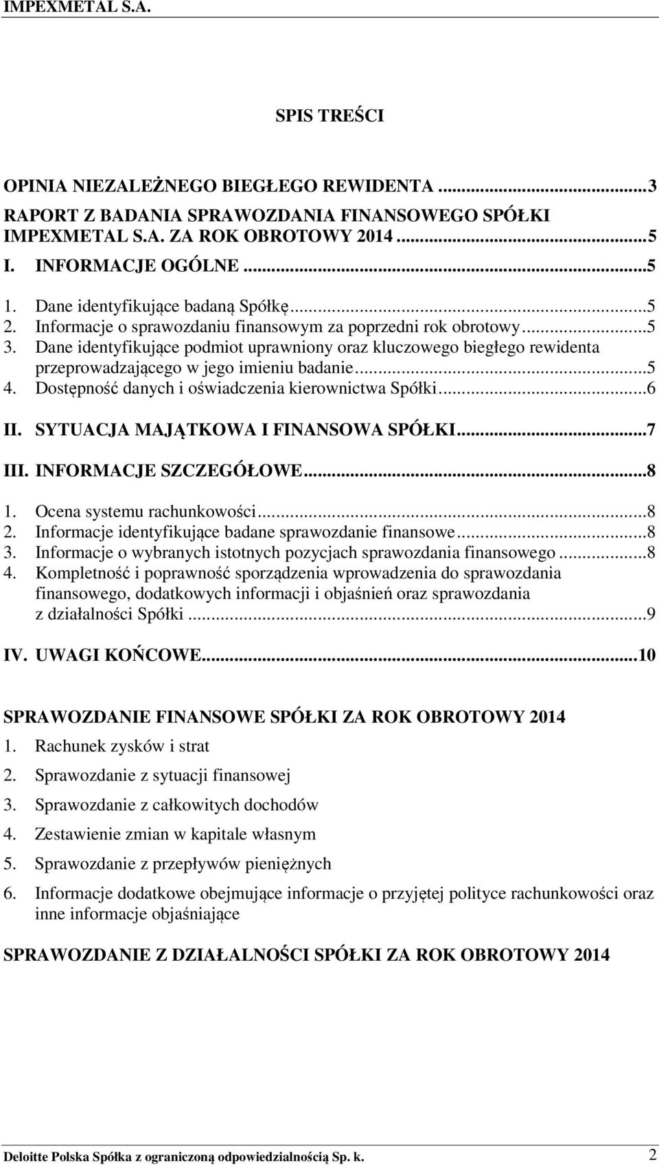 Dane identyfikujące podmiot uprawniony oraz kluczowego biegłego rewidenta przeprowadzającego w jego imieniu badanie...5 4. Dostępność danych i oświadczenia kierownictwa Spółki...6 II.