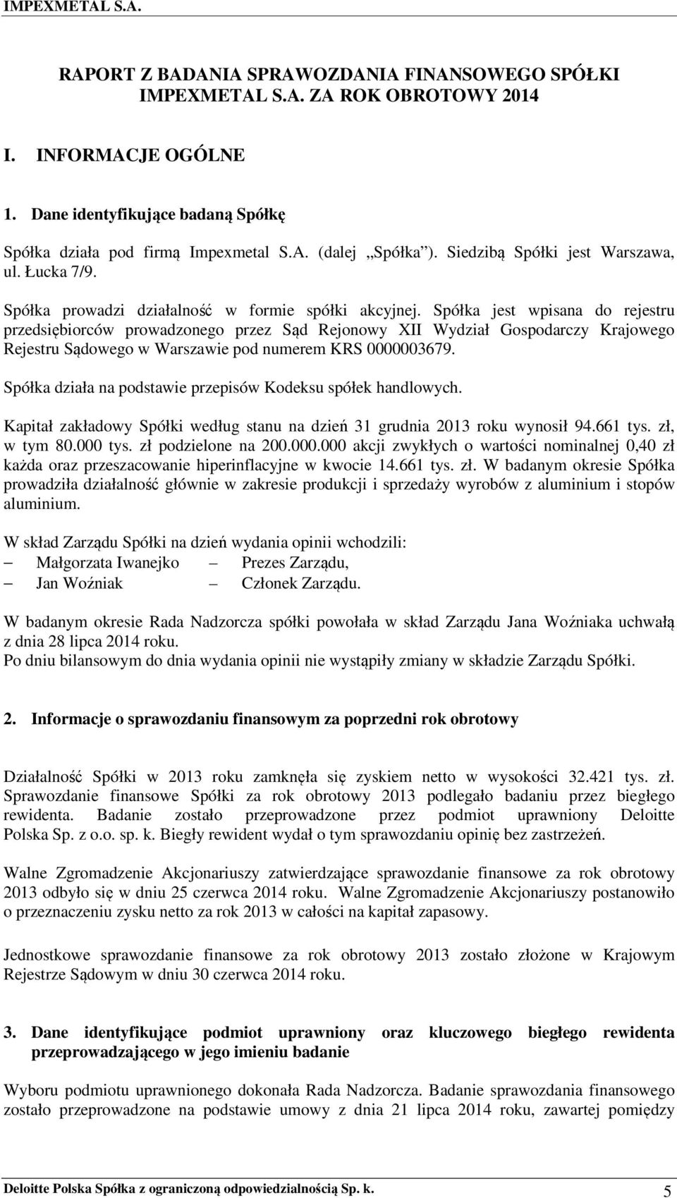 Spółka jest wpisana do rejestru przedsiębiorców prowadzonego przez Sąd Rejonowy XII Wydział Gospodarczy Krajowego Rejestru Sądowego w Warszawie pod numerem KRS 0000003679.