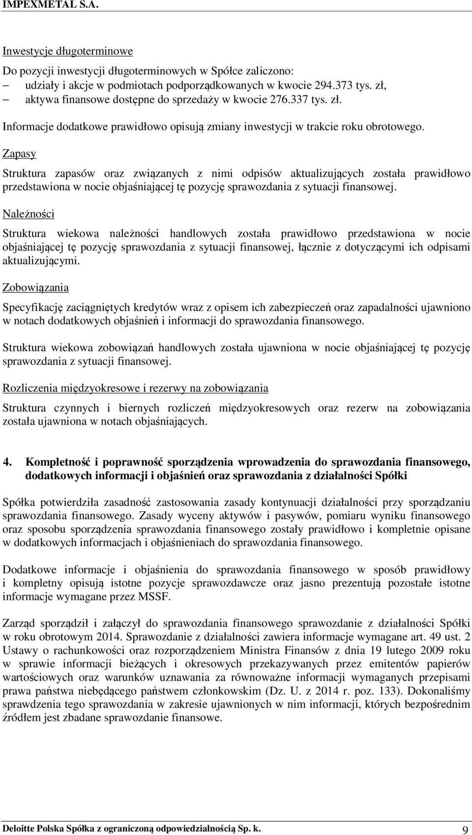 Zapasy Struktura zapasów oraz związanych z nimi odpisów aktualizujących została prawidłowo przedstawiona w nocie objaśniającej tę pozycję sprawozdania z sytuacji finansowej.