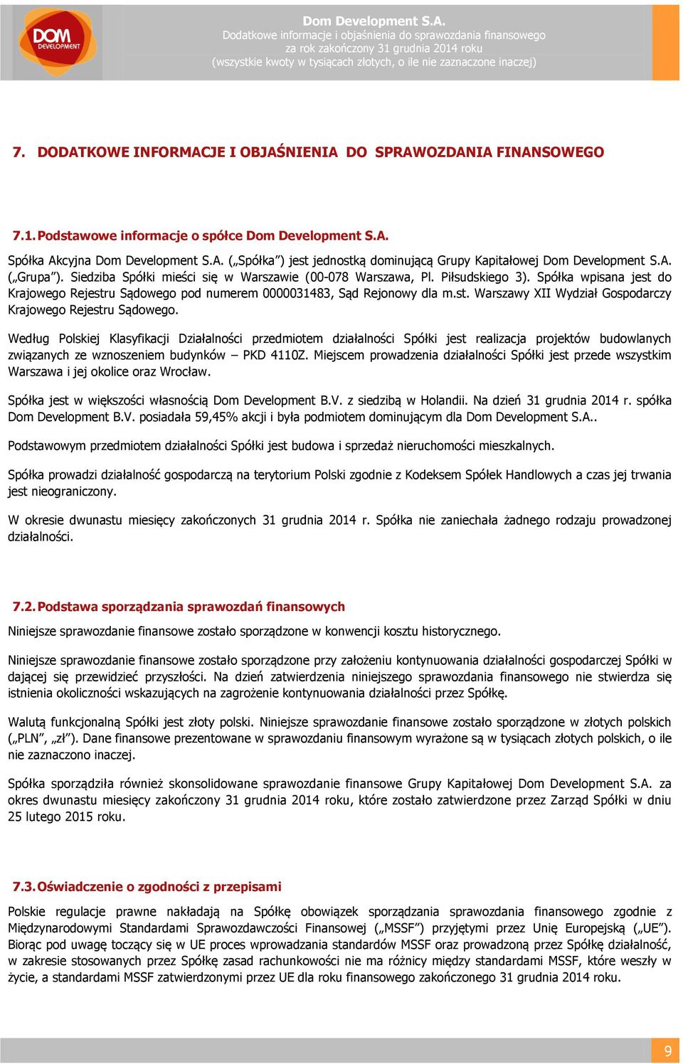 Według Polskiej Klasyfikacji Działalności przedmiotem działalności Spółki jest realizacja projektów budowlanych związanych ze wznoszeniem budynków PKD 4110Z.