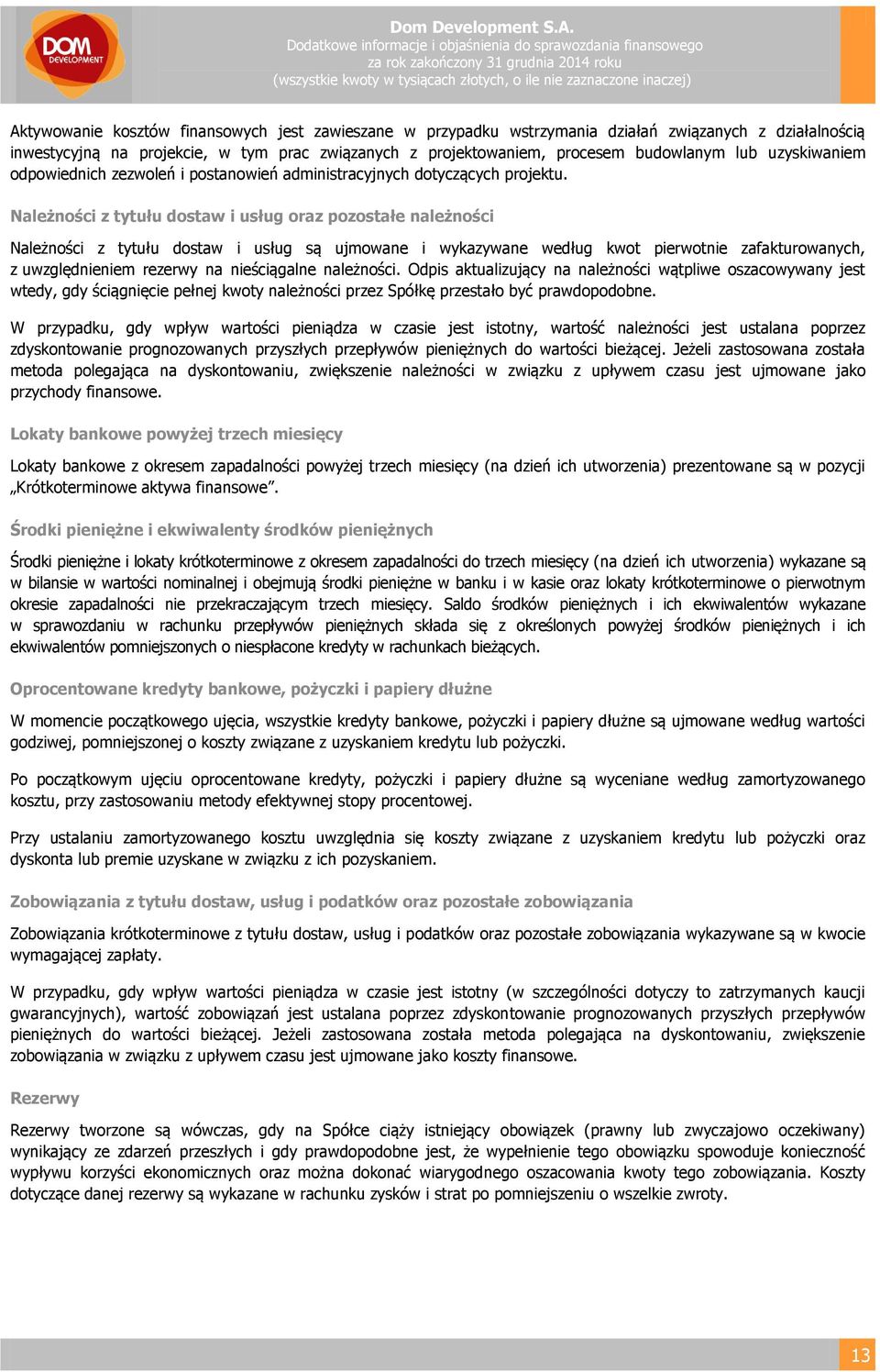 Należności z tytułu dostaw i usług oraz pozostałe należności Należności z tytułu dostaw i usług są ujmowane i wykazywane według kwot pierwotnie zafakturowanych, z uwzględnieniem rezerwy na