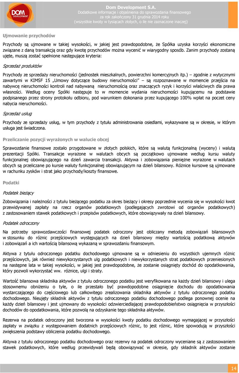 Zanim przychody zostaną ujęte, muszą zostać spełnione następujące kryteria: Sprzedaż produktów Przychody ze sprzedaży nieruchomości (jednostek mieszkalnych, powierzchni komercyjnych itp.