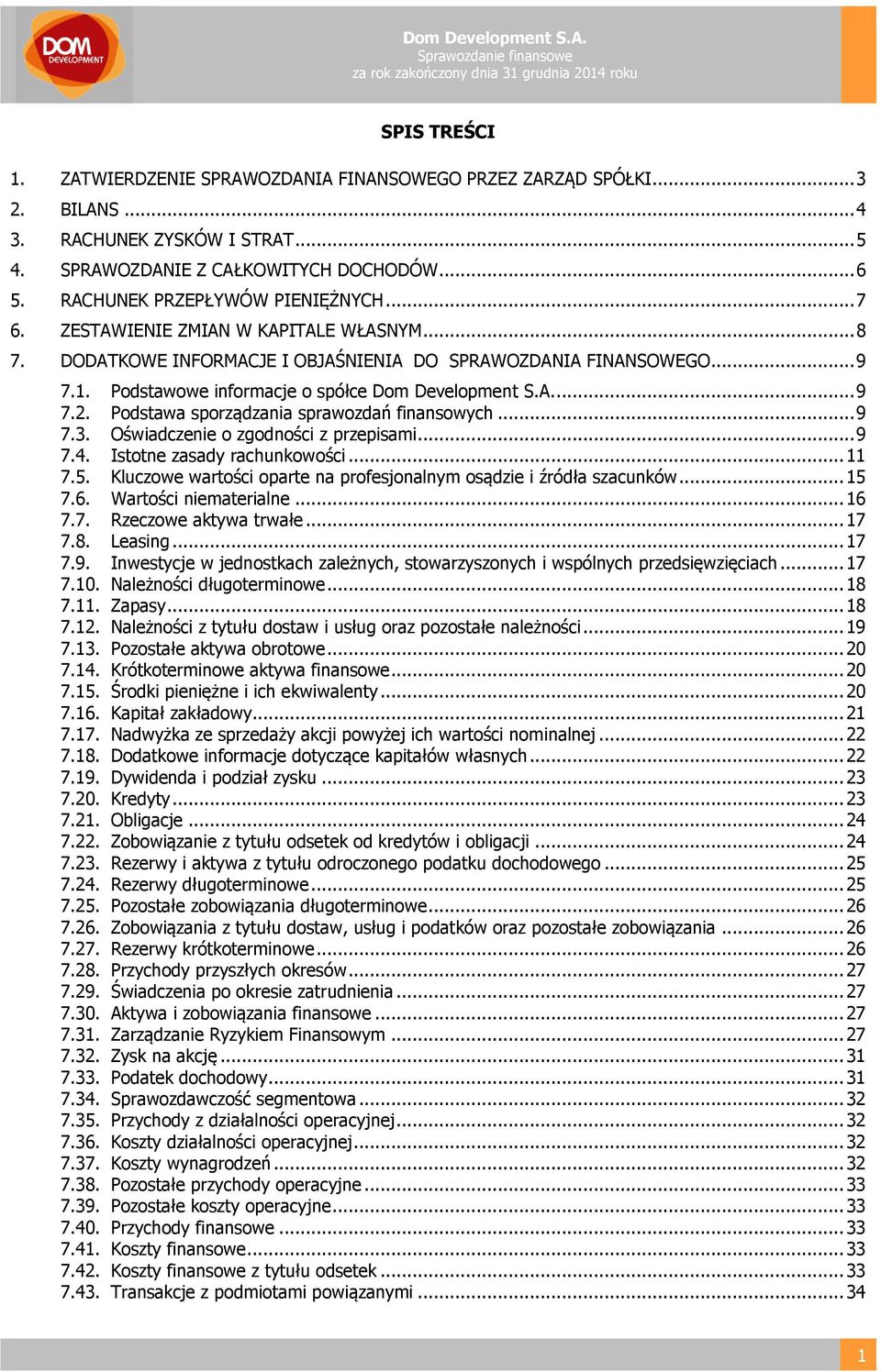 1. Podstawowe informacje o spółce Dom Development S.A.... 9 7.2. Podstawa sporządzania sprawozdań finansowych... 9 7.3. Oświadczenie o zgodności z przepisami... 9 7.4. Istotne zasady rachunkowości.
