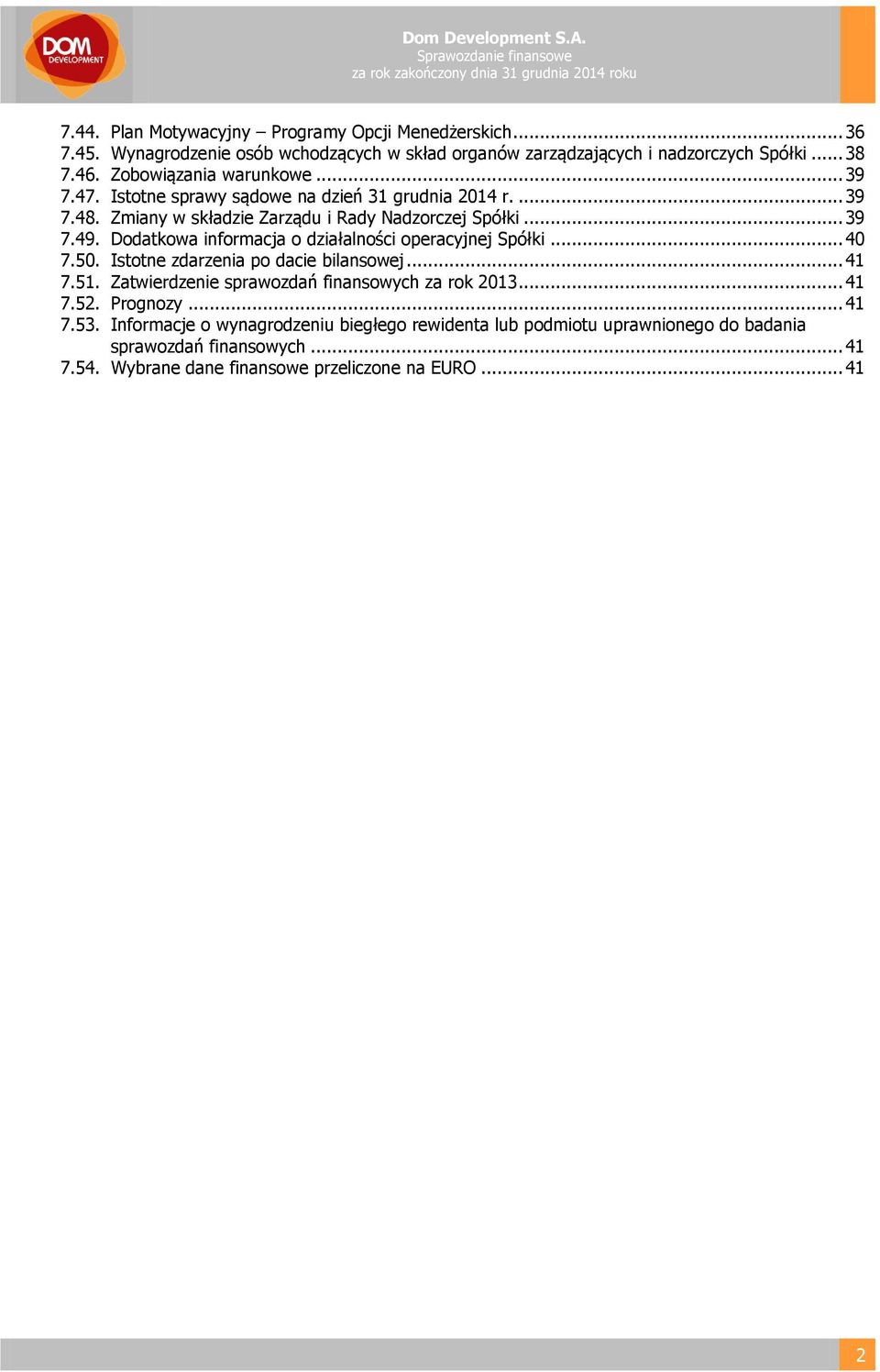 Zmiany w składzie Zarządu i Rady Nadzorczej Spółki... 39 7.49. Dodatkowa informacja o działalności operacyjnej Spółki... 40 7.50. Istotne zdarzenia po dacie bilansowej... 41 7.51.