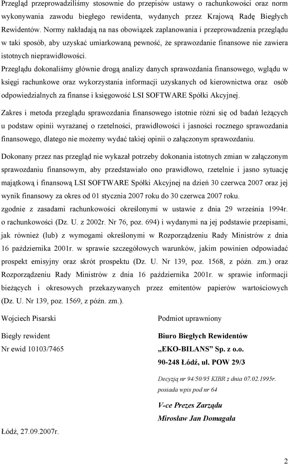 Przeglądu dokonaliśmy głównie drogą analizy danych sprawozdania finansowego, wglądu w księgi rachunkowe oraz wykorzystania informacji uzyskanych od kierownictwa oraz osób odpowiedzialnych za finanse