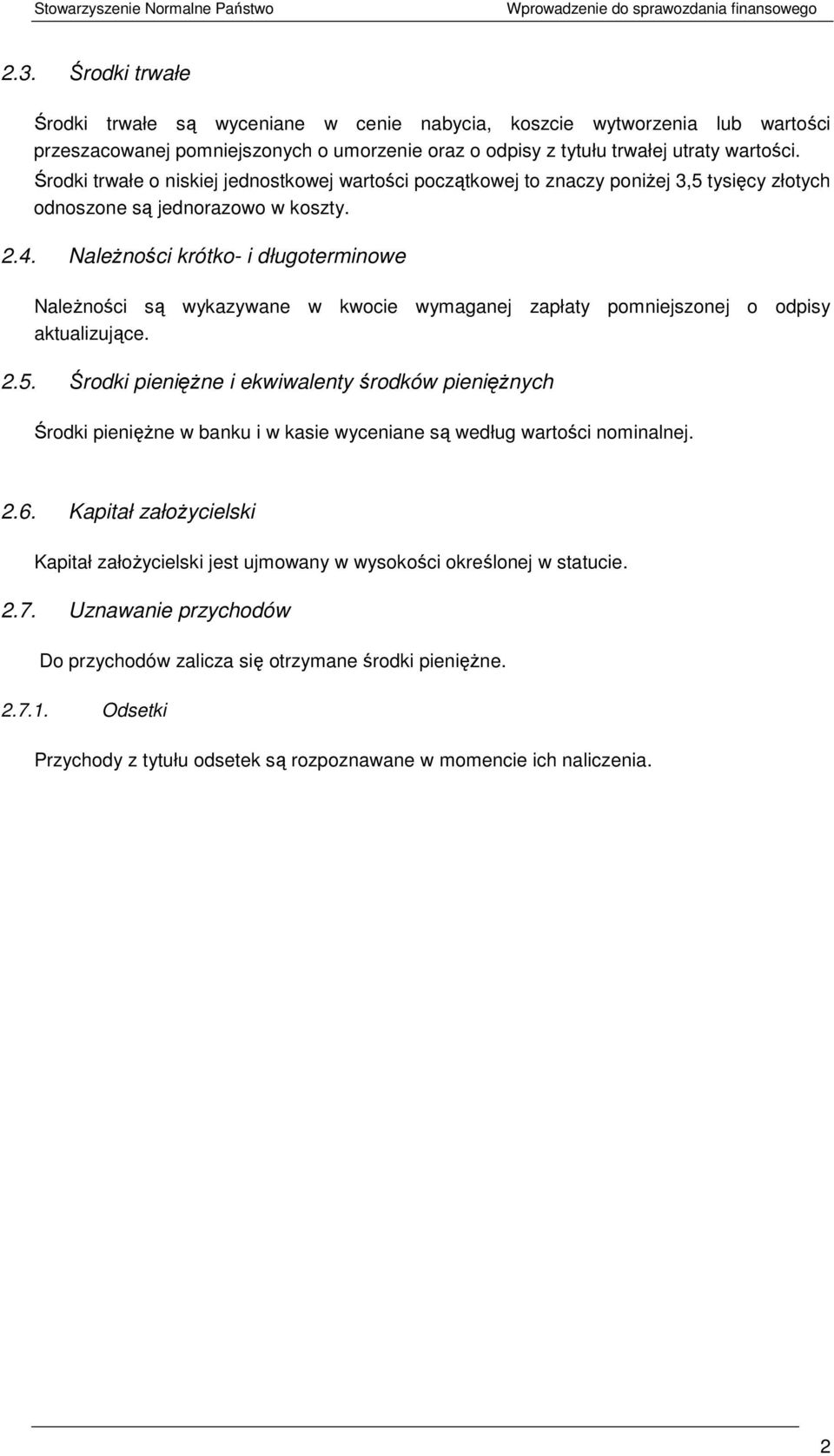 Środki trwałe o niskiej jednostkowej wartości początkowej to znaczy poniŝej 3,5 tysięcy złotych odnoszone są jednorazowo w koszty. 2.4.