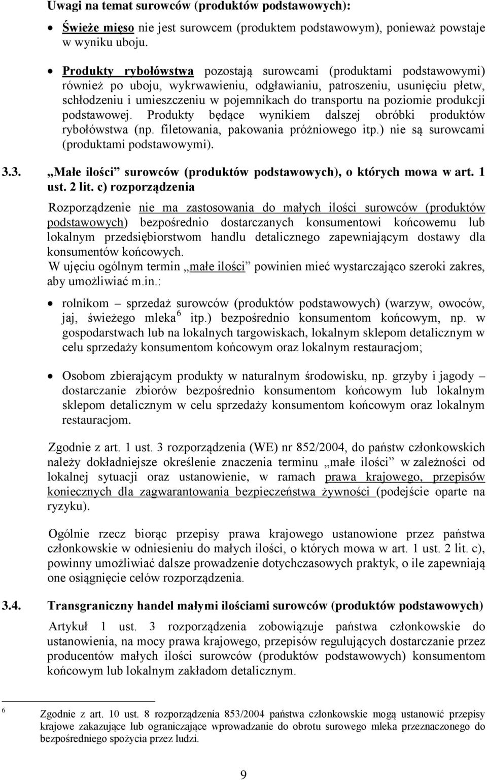 poziomie produkcji podstawowej. Produkty będące wynikiem dalszej obróbki produktów rybołówstwa (np. filetowania, pakowania próżniowego itp.) nie są surowcami (produktami podstawowymi). 3.