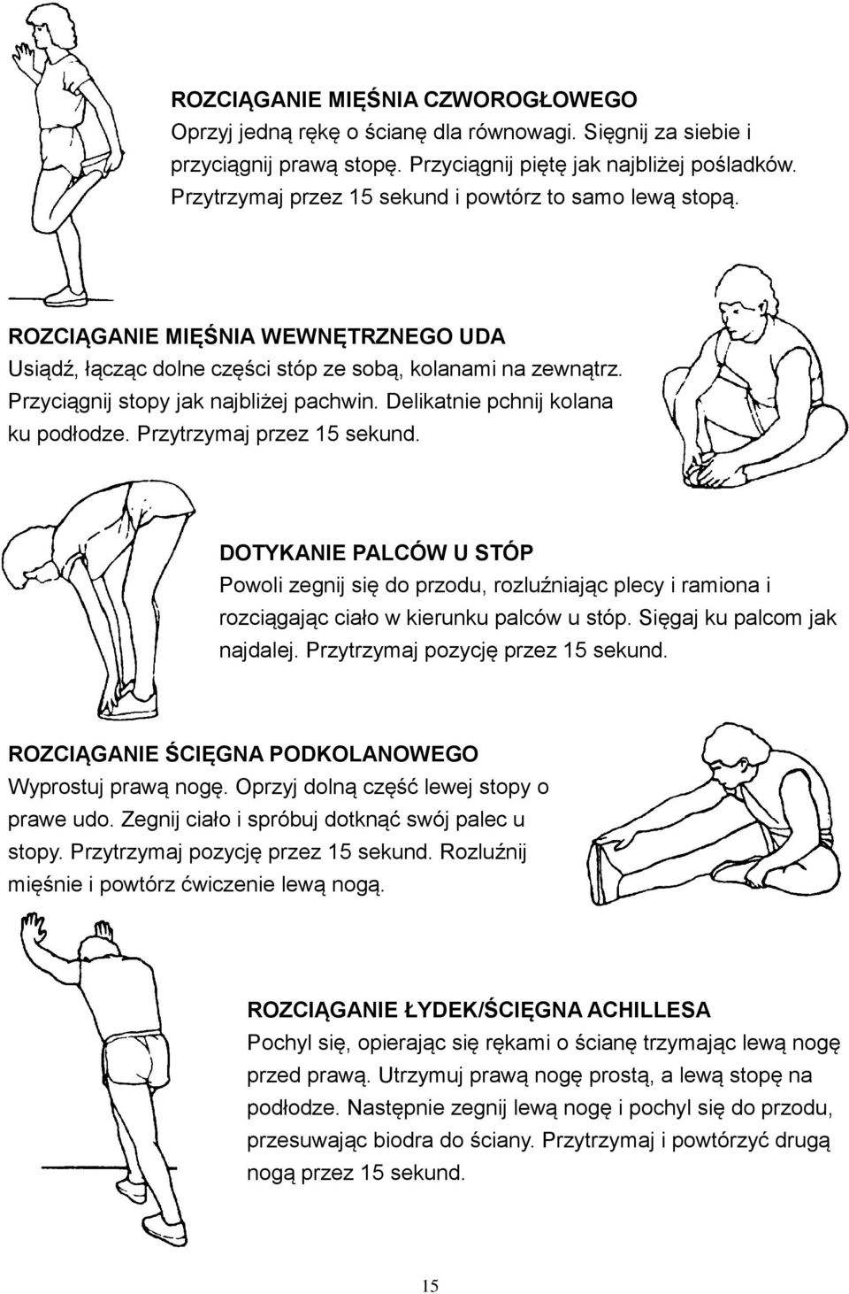 Delikatnie pchnij kolana ku podłodze. Przytrzymaj przez 15 sekund. DOTYKANIE PALCÓW U STÓP Powoli zegnij się do przodu, rozluźniając plecy i ramiona i rozciągając ciało w kierunku palców u stóp.