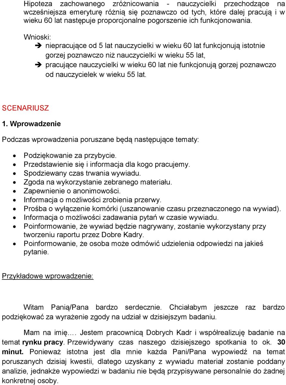 Wnioski: niepracujące od 5 lat nauczycielki w wieku 60 lat funkcjonują istotnie gorzej poznawczo niż nauczycielki w wieku 55 lat, pracujące nauczycielki w wieku 60 lat nie funkcjonują gorzej