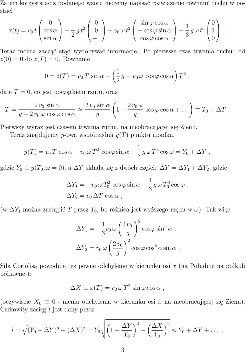 ównanie ( ) = z(t) = v T sin α 2 v ω cosϕcosα T 2, daje T =, co jest początkiem rzutu, oraz T = 2v sin α 2v ω cosϕcosα 2v ( sin α + 2v ω cos ϕ cosα +.