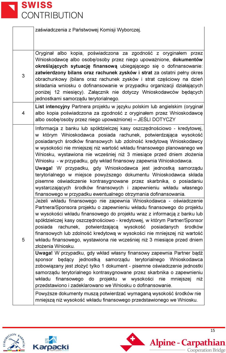 dofinansowanie: zatwierdzony bilans oraz rachunek zysków i strat za ostatni pełny okres obrachunkowy (bilans oraz rachunek zysków i strat częściowy na dzień składania wniosku o dofinansowanie w