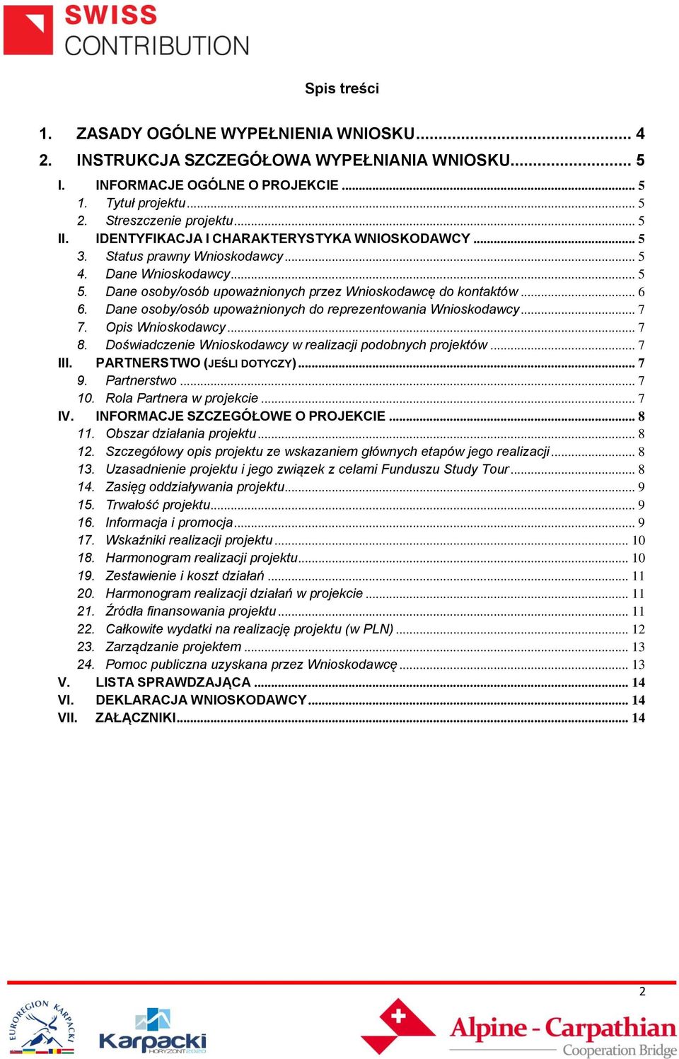 Dane osoby/osób upoważnionych do reprezentowania Wnioskodawcy... 7 7. Opis Wnioskodawcy... 7 8. Doświadczenie Wnioskodawcy w realizacji podobnych projektów... 7 III. PARTNERSTWO (JEŚLI DOTYCZY)... 7 9.