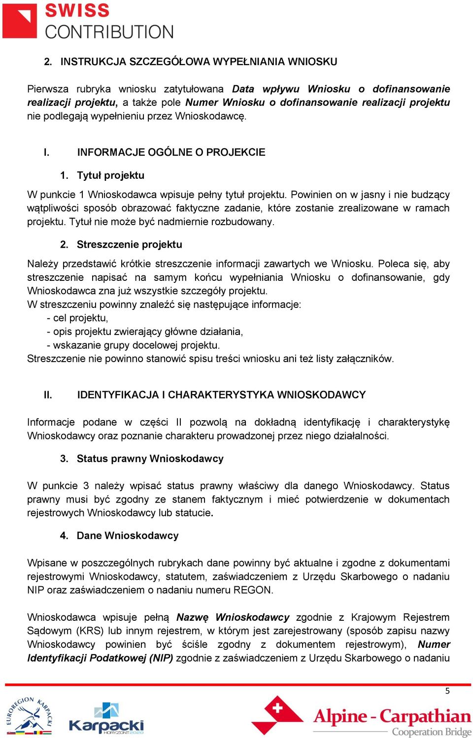 Powinien on w jasny i nie budzący wątpliwości sposób obrazować faktyczne zadanie, które zostanie zrealizowane w ramach projektu. Tytuł nie może być nadmiernie rozbudowany. 2.