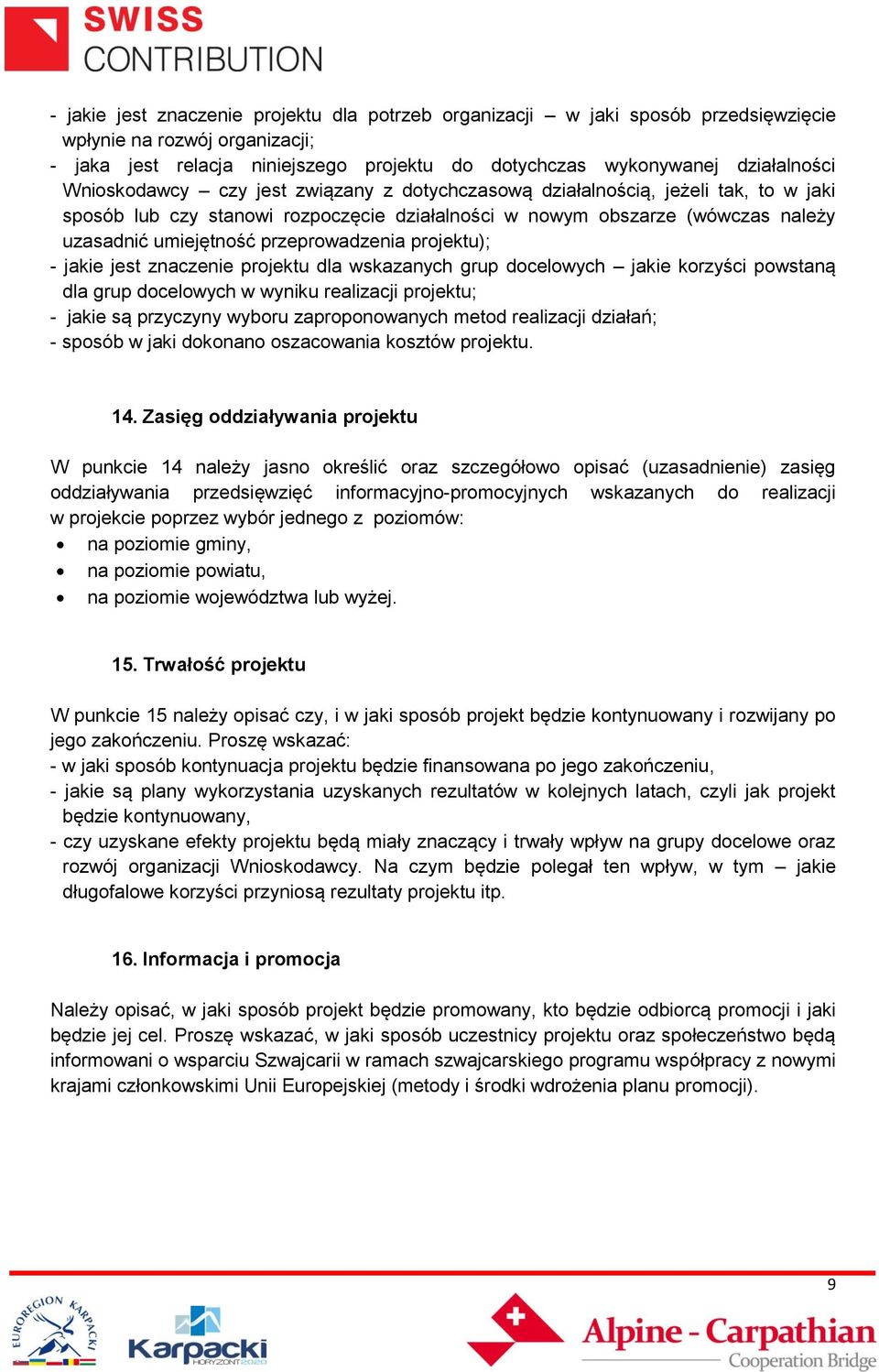 przeprowadzenia projektu); - jakie jest znaczenie projektu dla wskazanych grup docelowych jakie korzyści powstaną dla grup docelowych w wyniku realizacji projektu; - jakie są przyczyny wyboru