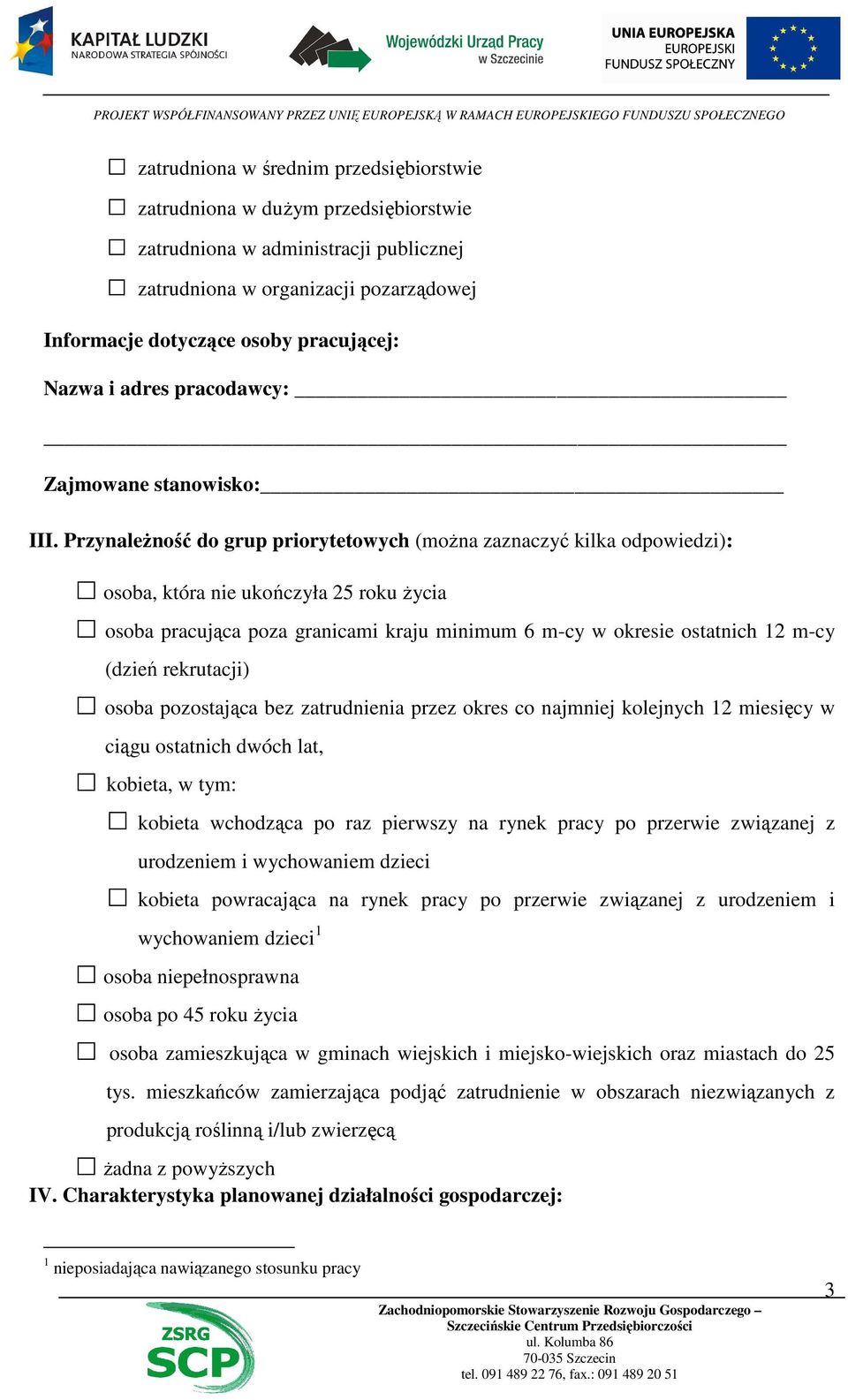 PrzynaleŜność do grup priorytetowych (moŝna zaznaczyć kilka odpowiedzi): osoba, która nie ukończyła 25 roku Ŝycia osoba pracująca poza granicami kraju minimum 6 m-cy w okresie ostatnich 12 m-cy