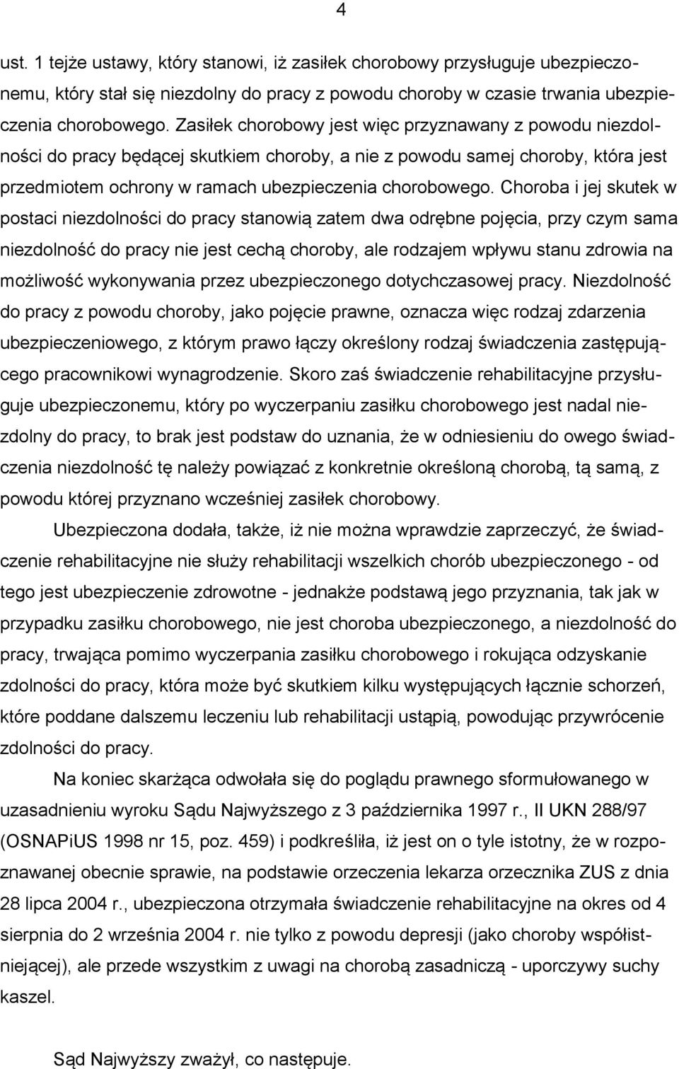 Choroba i jej skutek w postaci niezdolności do pracy stanowią zatem dwa odrębne pojęcia, przy czym sama niezdolność do pracy nie jest cechą choroby, ale rodzajem wpływu stanu zdrowia na możliwość