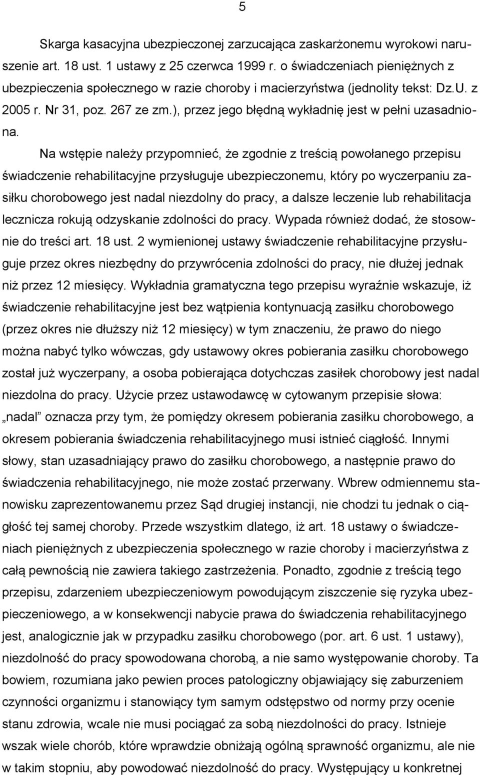 Na wstępie należy przypomnieć, że zgodnie z treścią powołanego przepisu świadczenie rehabilitacyjne przysługuje ubezpieczonemu, który po wyczerpaniu zasiłku chorobowego jest nadal niezdolny do pracy,