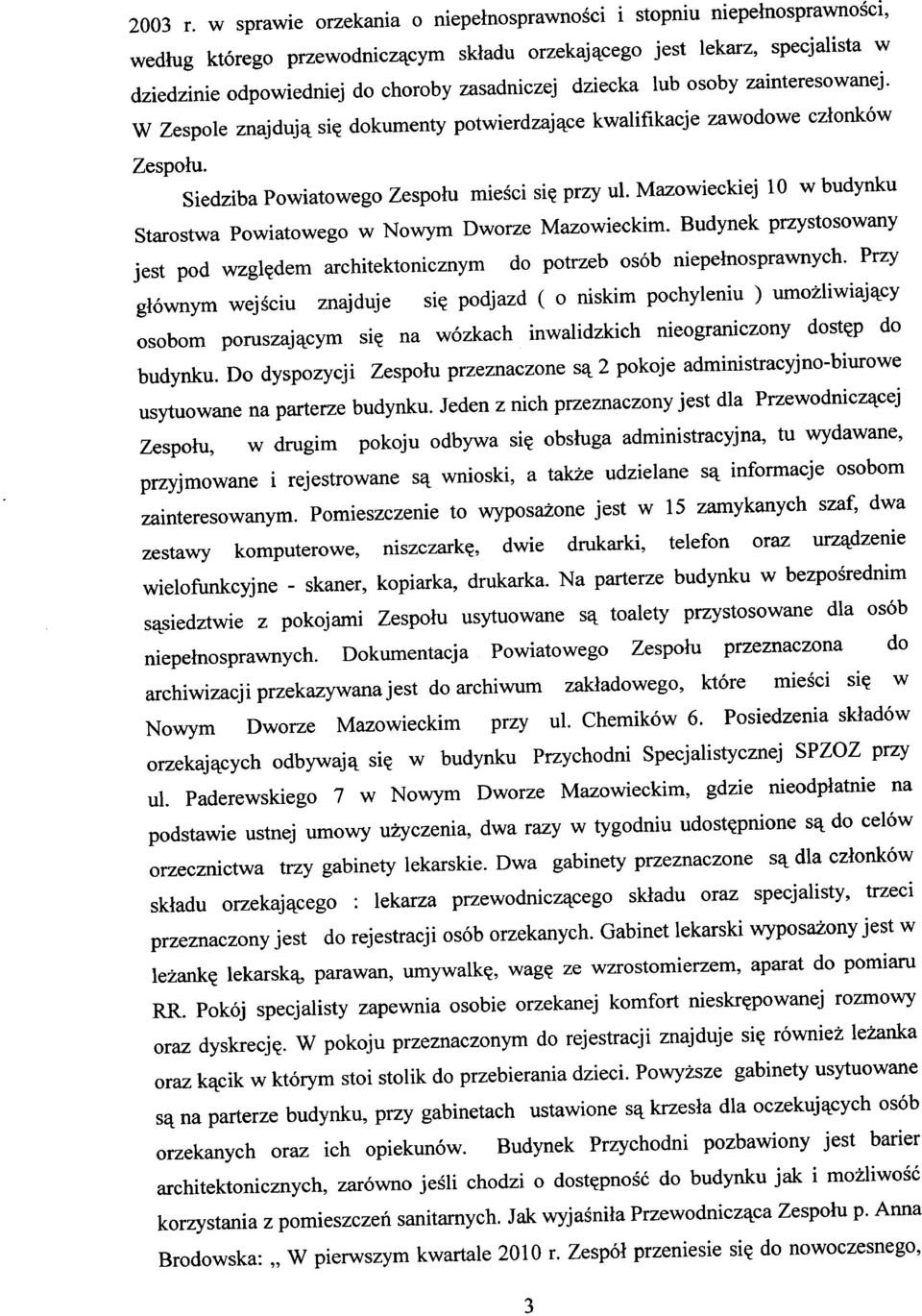 dziecka lub osoby zainteresowanej. W Zespole znajdują się dokumenty potwierdzające kwalifikacje zawodowe członków Zespołu. Siedziba Powiatowego Zespołu mieści się przy ul.