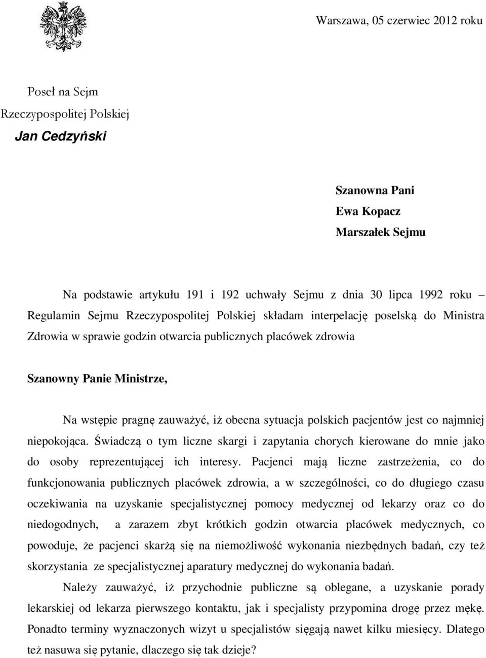 zauważyć, iż obecna sytuacja polskich pacjentów jest co najmniej niepokojąca. Świadczą o tym liczne skargi i zapytania chorych kierowane do mnie jako do osoby reprezentującej ich interesy.