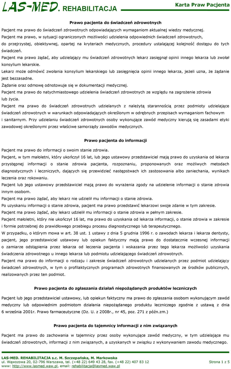 dostępu do tych świadczeń. Pacjent ma prawo żądać, aby udzielający mu świadczeń zdrowotnych lekarz zasięgnął opinii innego lekarza lub zwołał konsylium lekarskie.