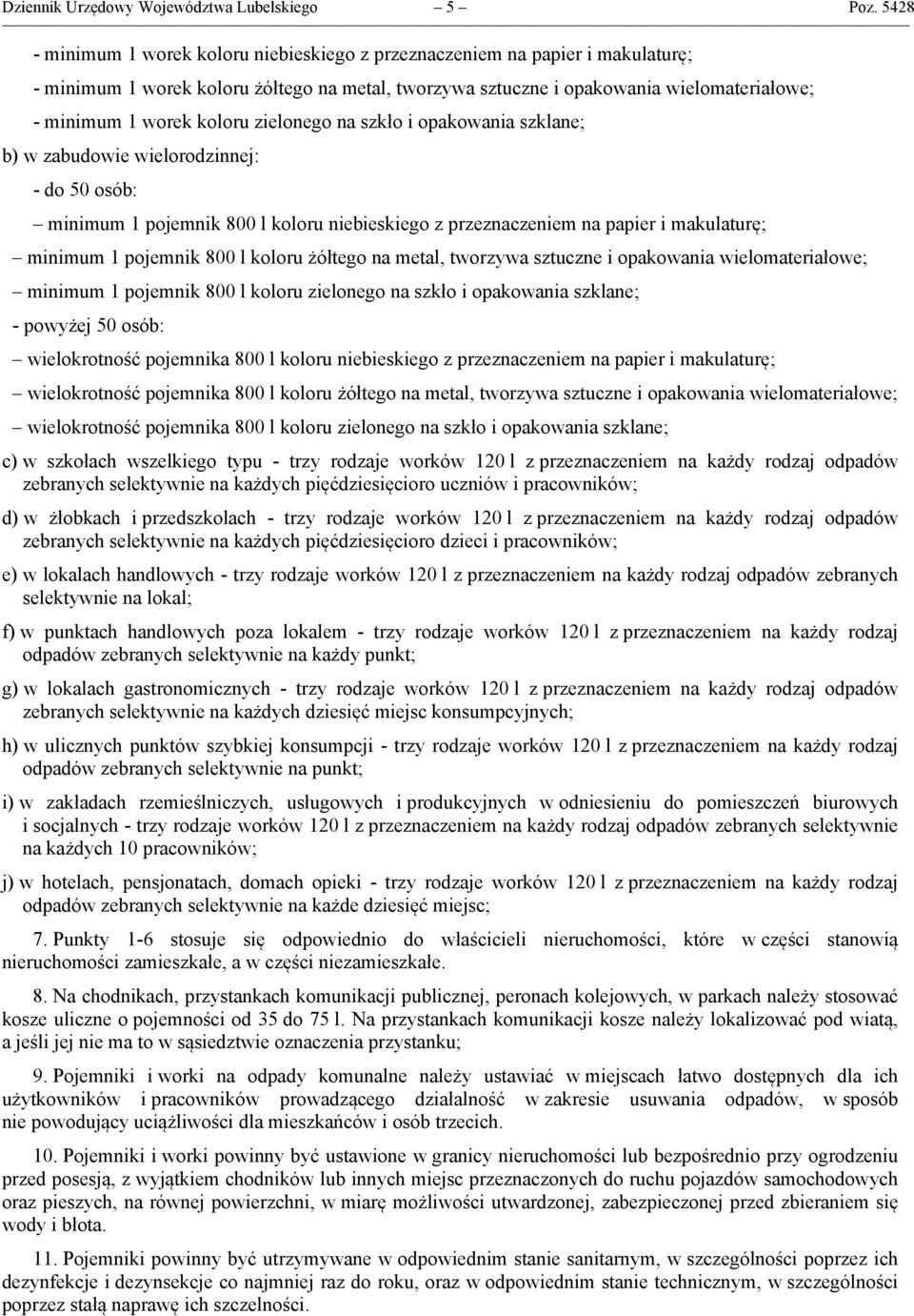 koloru zielonego na szkło i opakowania szklane; b) w zabudowie wielorodzinnej: - do 50 osób: minimum 1 pojemnik 800 l koloru niebieskiego z przeznaczeniem na papier i makulaturę; minimum 1 pojemnik