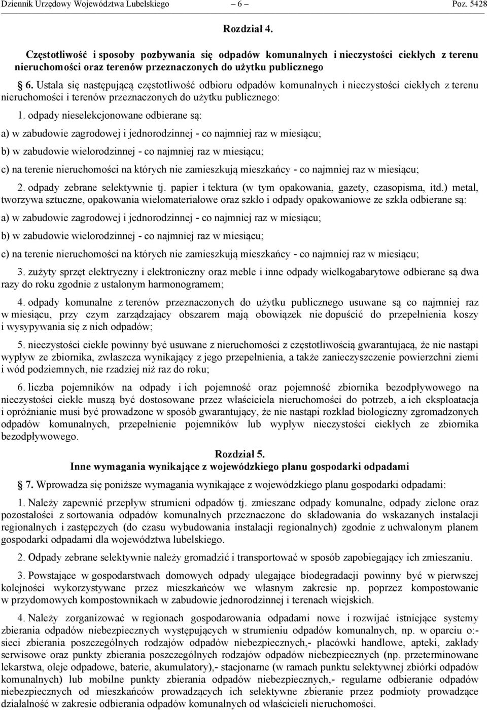 Ustala się następującą częstotliwość odbioru odpadów komunalnych i nieczystości ciekłych z terenu nieruchomości i terenów przeznaczonych do użytku publicznego: 1.