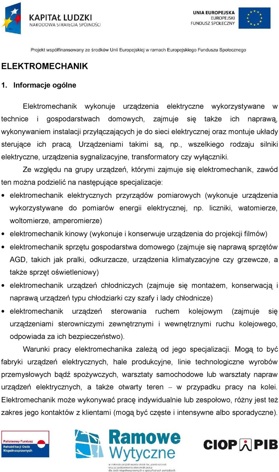 sieci elektrycznej oraz montuje układy sterujące ich pracą. Urządzeniami takimi są, np., wszelkiego rodzaju silniki elektryczne, urządzenia sygnalizacyjne, transformatory czy wyłączniki.