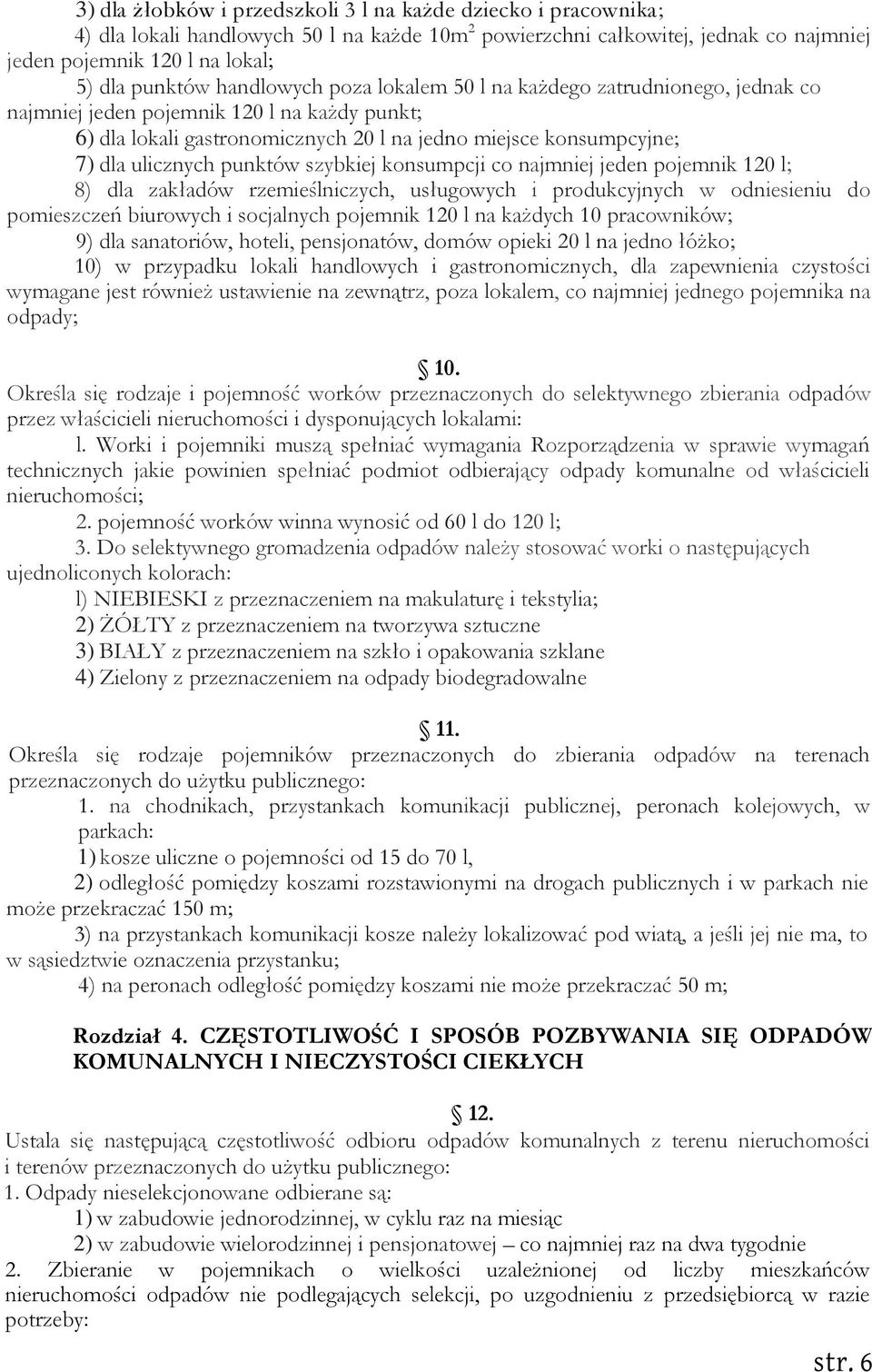 punktów szybkiej konsumpcji co najmniej jeden pojemnik 120 l; 8) dla zakładów rzemieślniczych, usługowych i produkcyjnych w odniesieniu do pomieszczeń biurowych i socjalnych pojemnik 120 l na każdych