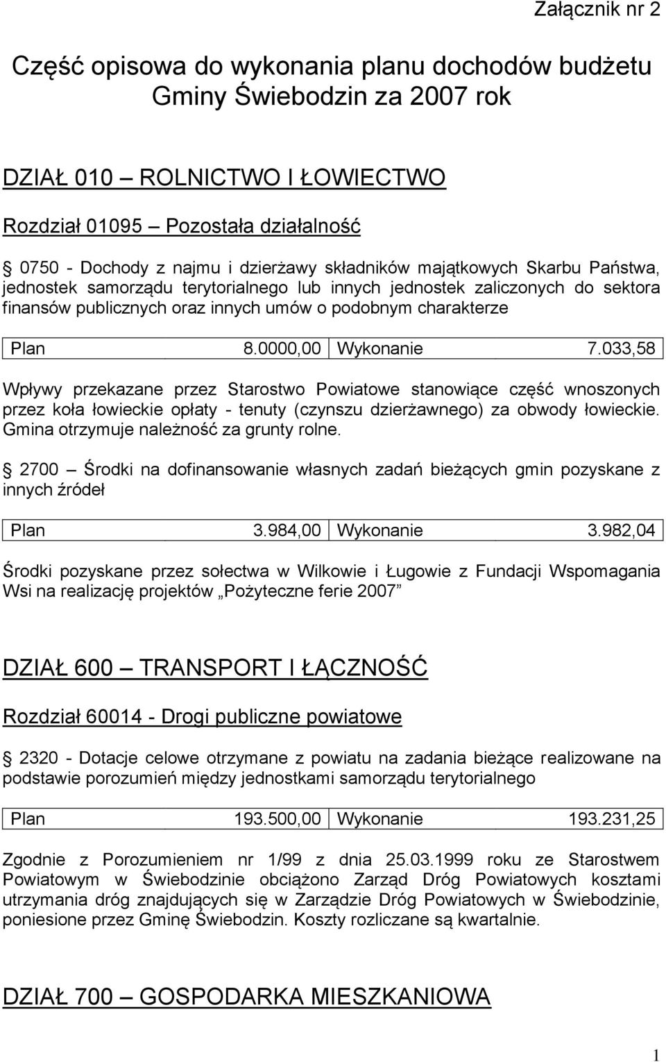 033,58 Wpływy przekazane przez Starostwo Powiatowe stanowiące część wnoszonych przez koła łowieckie opłaty - tenuty (czynszu dzierżawnego) za obwody łowieckie.