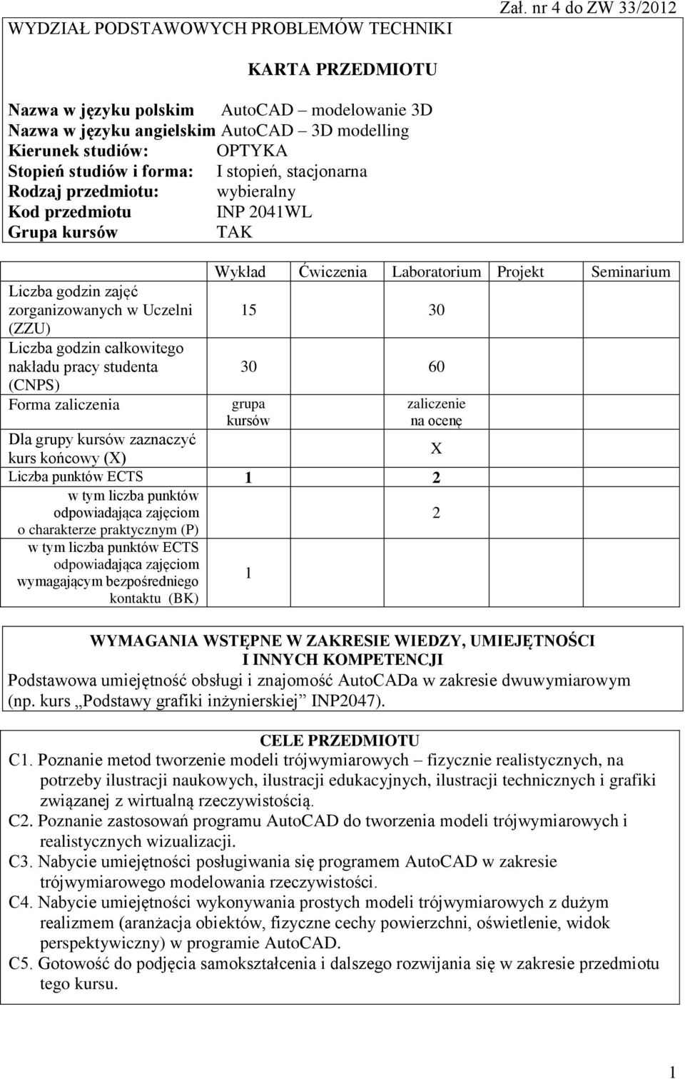 Rodzaj przedmiotu: wybieralny Kod przedmiotu INP 01WL Grupa kursów TAK Liczba godzin zajęć zorganizowanych w Uczelni (ZZU) Liczba godzin całkowitego nakładu pracy studenta (CNPS) Forma zaliczenia