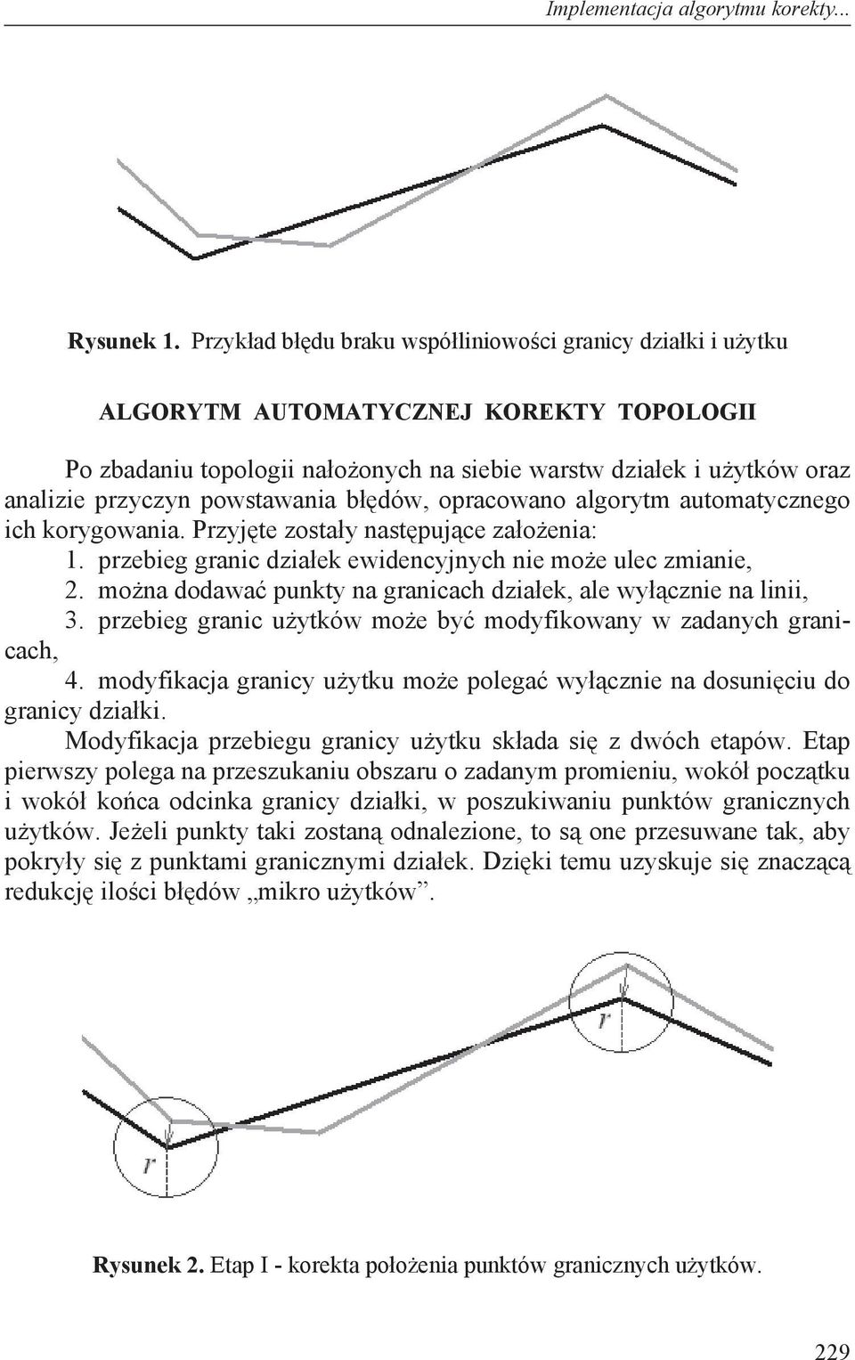 powstawania b dów, opracowano algorytm automatycznego ich korygowania. Przyj te zosta y nast puj ce za o enia: 1. przebieg granic dzia ek ewidencyjnych nie mo e ulec zmianie, 2.