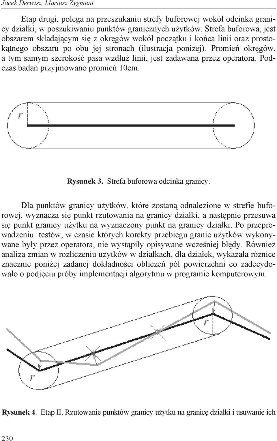 Promie okr gów, a tym samym szeroko pasa wzd u linii, jest zadawana przez operatora. Podczas bada przyjmowano promie 10cm. Rysunek 3. Strefa buforowa odcinka granicy.